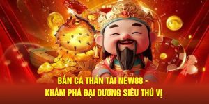 Bắn Cá Thần Tài NEW88 - Khám Phá Đại Dương Siêu Thú Vị