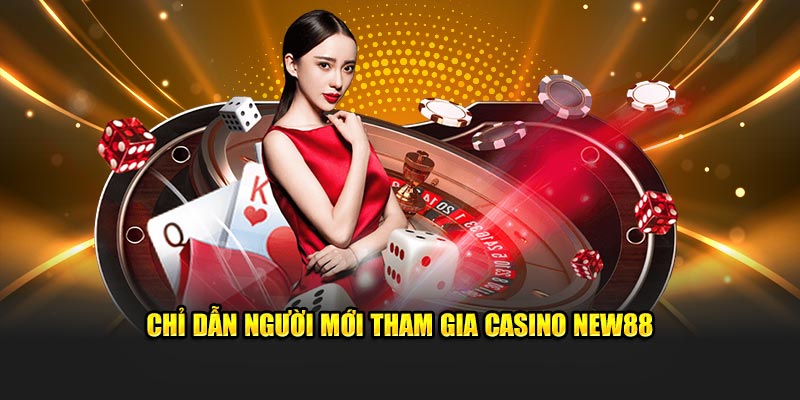 Chỉ dẫn người mới tham gia Casino New88