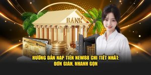 Hướng Dẫn Nạp Tiền New88 Chi Tiết Nhất: Đơn Giản, Nhanh Gọn