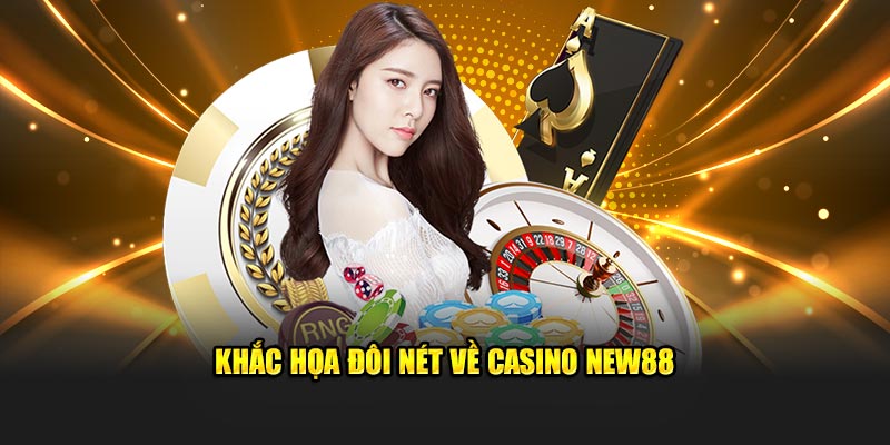 Khắc họa đôi nét về Casino New88