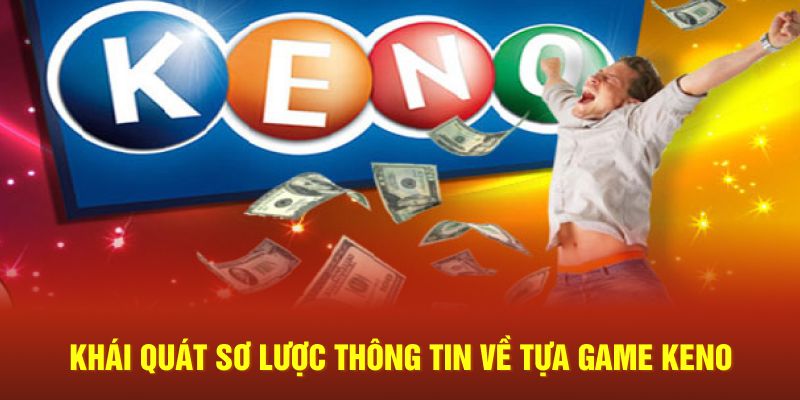 Khái quát sơ lược thông tin về tựa game keno