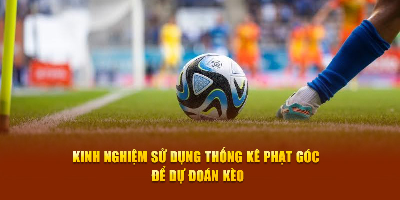 Kinh nghiệm sử dụng thống kê phạt góc để dự đoán kèo