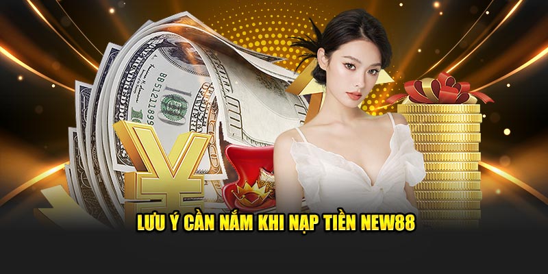 Lưu ý khi nạp tiền New88