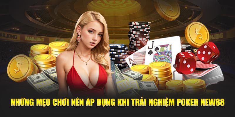 Những mẹo chơi nên áp dụng khi trải nghiệm Poker NEW88