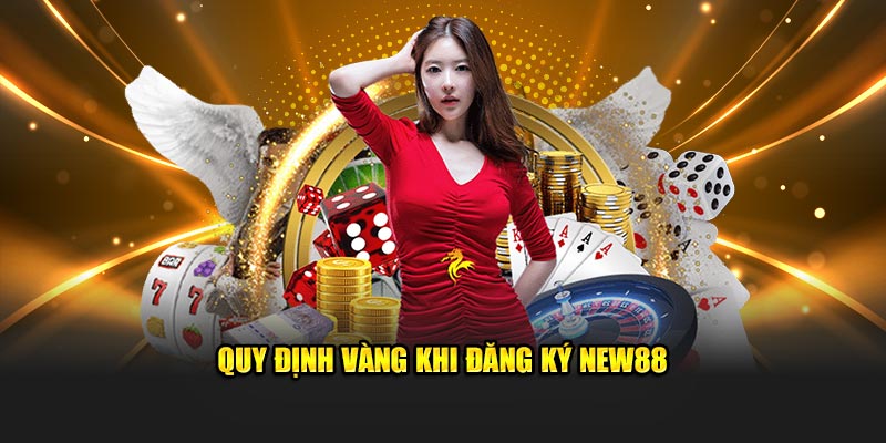 Quy định vàng khi đăng ký New88