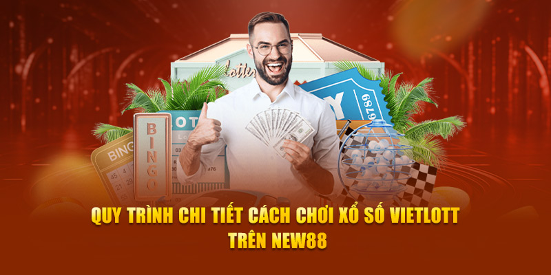 Quy trình chi tiết cách chơi xổ số Vietlott trên New88