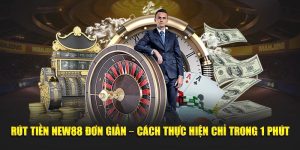 Rút Tiền NEW88 Đơn Giản – Cách Thực Hiện Chỉ Trong 1 Phút