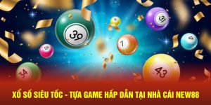 Xổ Số Siêu Tốc - Tựa Game Hấp Dẫn Tại Nhà Cái NEW88